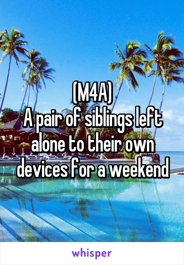 (M4A)
A pair of siblings left alone to their own devices for a weekend