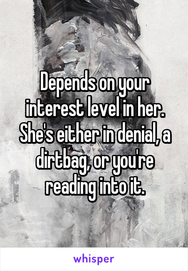 Depends on your interest level in her. She's either in denial, a dirtbag, or you're reading into it.