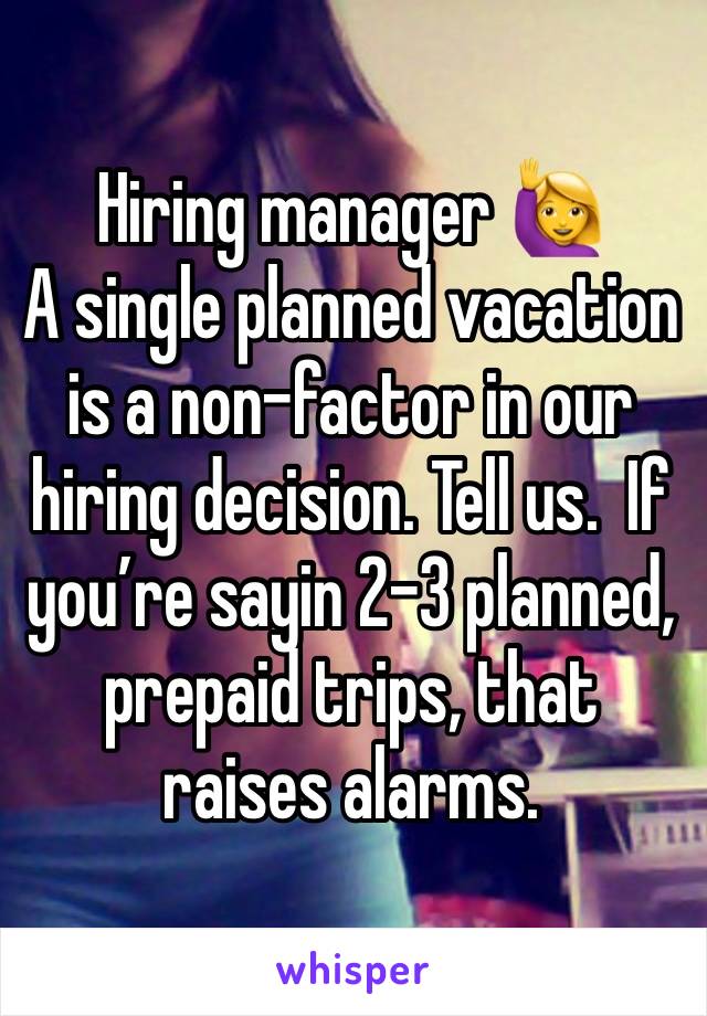 Hiring manager 🙋‍♀️
A single planned vacation is a non-factor in our hiring decision. Tell us.  If you’re sayin 2-3 planned, prepaid trips, that raises alarms. 