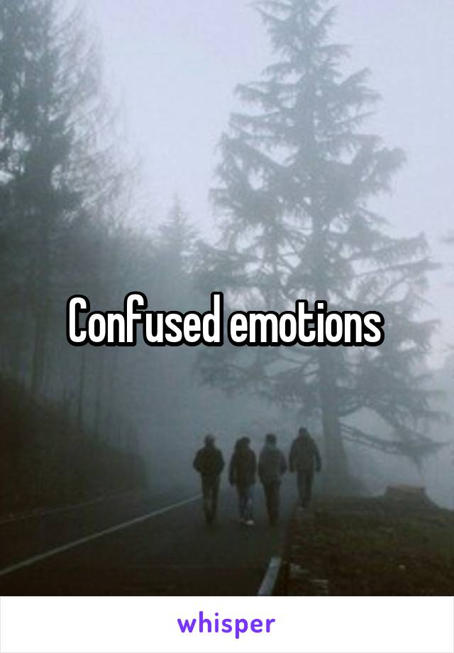 Confused emotions 