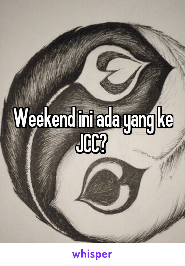 Weekend ini ada yang ke JCC? 