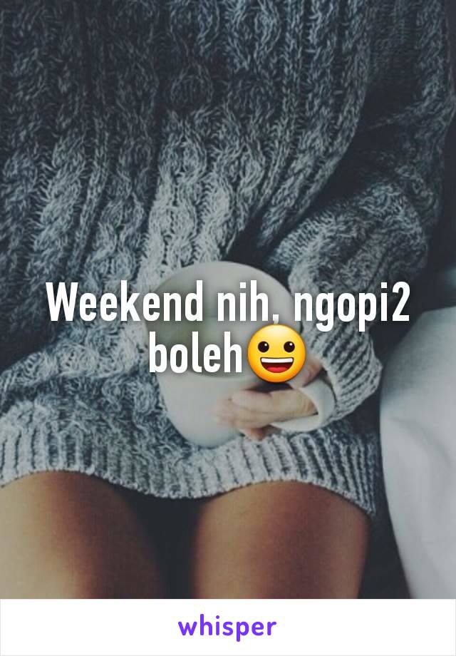 Weekend nih, ngopi2 boleh😀