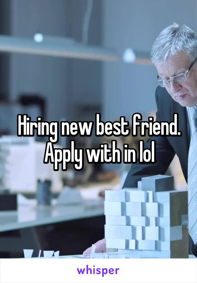 Hiring new best friend. Apply with in lol