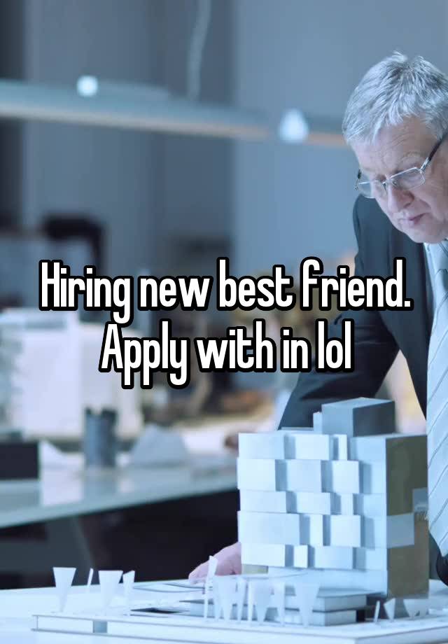 Hiring new best friend. Apply with in lol