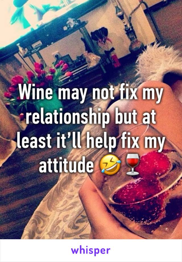 Wine may not fix my relationship but at least it’ll help fix my attitude 🤣🍷
