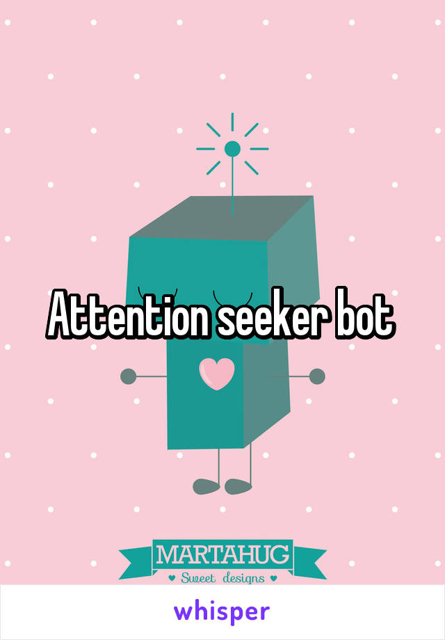 Attention seeker bot 