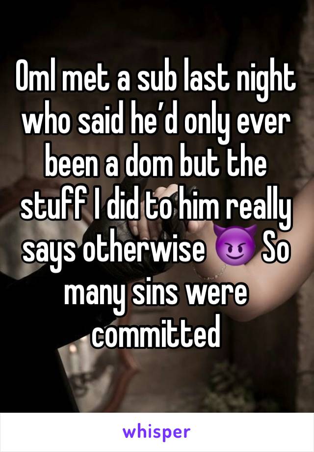 Oml met a sub last night who said he’d only ever been a dom but the stuff I did to him really says otherwise 😈 So many sins were committed 