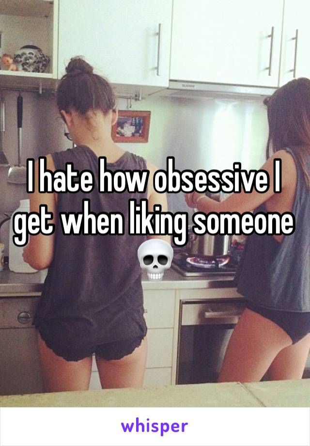 I hate how obsessive I get when liking someone 💀