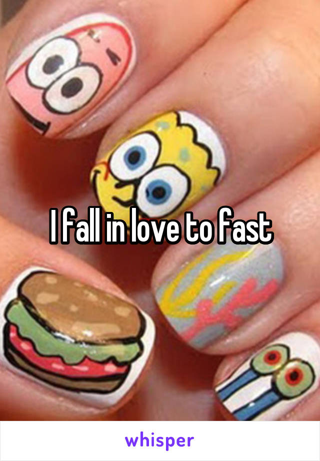 I fall in love to fast