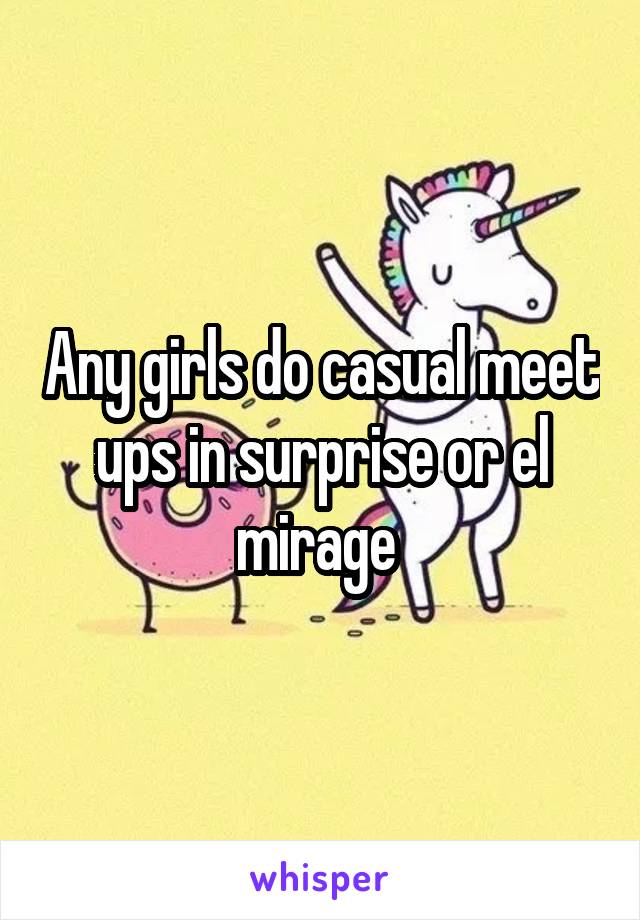 Any girls do casual meet ups in surprise or el mirage 