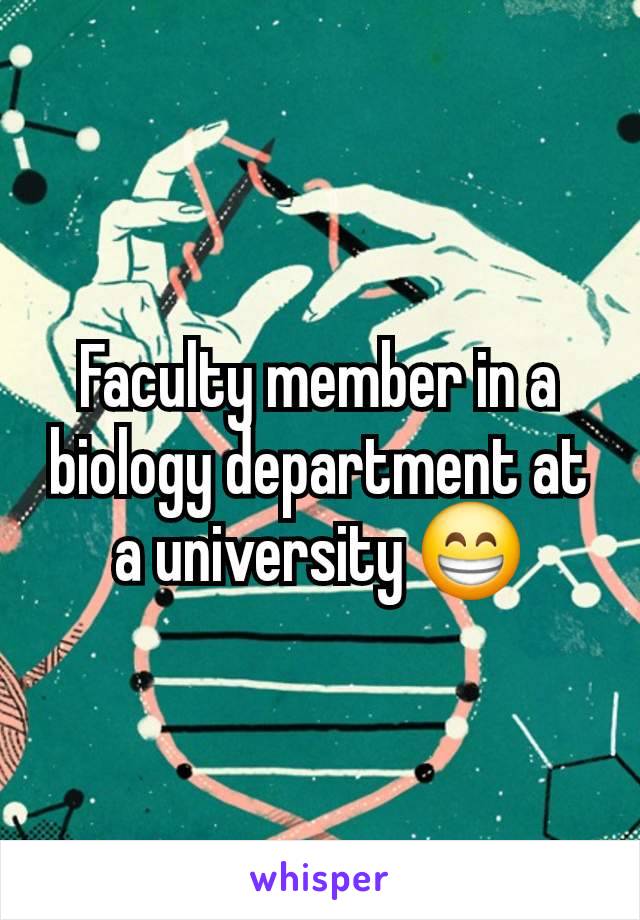 Faculty member in a biology department at a university 😁