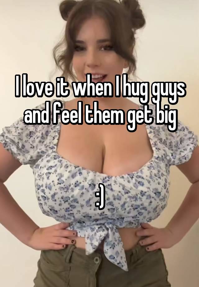 I love it when I hug guys and feel them get big


:)