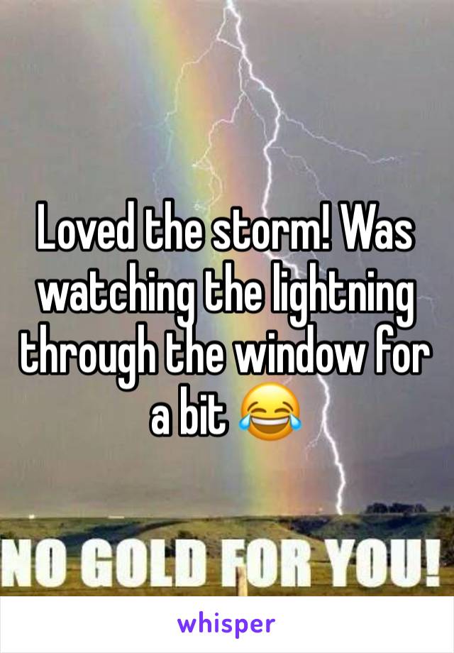 Loved the storm! Was watching the lightning through the window for a bit 😂 