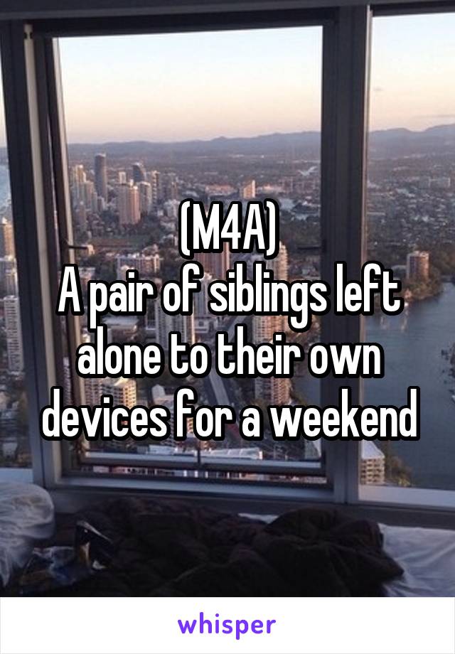 (M4A)
A pair of siblings left alone to their own devices for a weekend