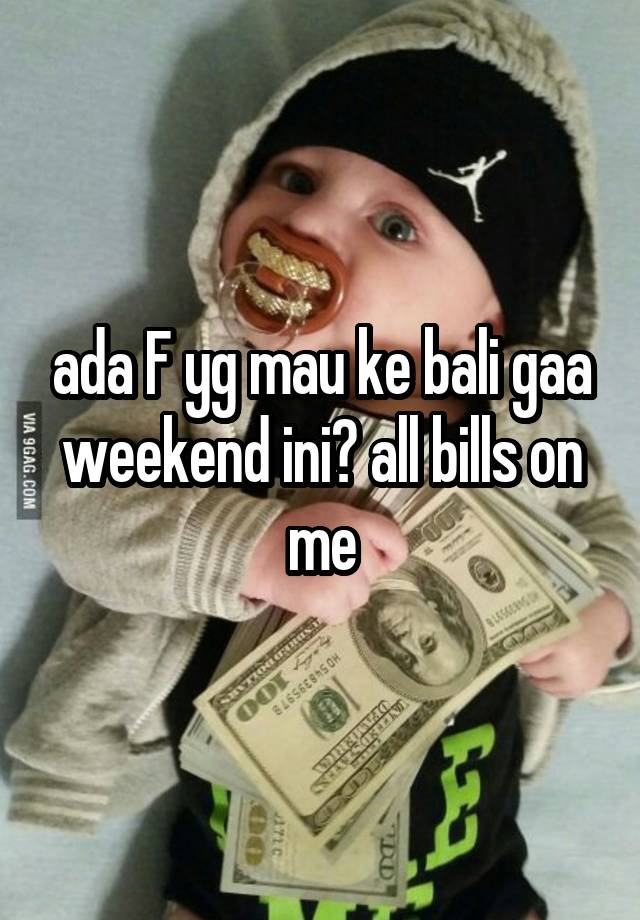 ada F yg mau ke bali gaa weekend ini? all bills on me