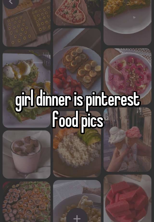 girl dinner is pinterest food pics