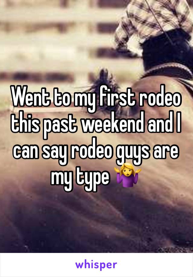 Went to my first rodeo this past weekend and I can say rodeo guys are my type 🤷‍♀️