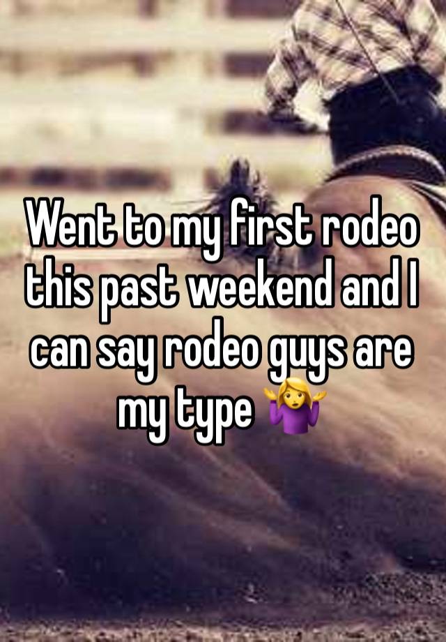 Went to my first rodeo this past weekend and I can say rodeo guys are my type 🤷‍♀️