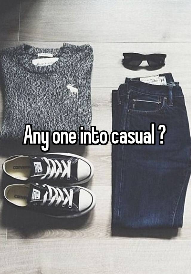 Any one into casual ? 