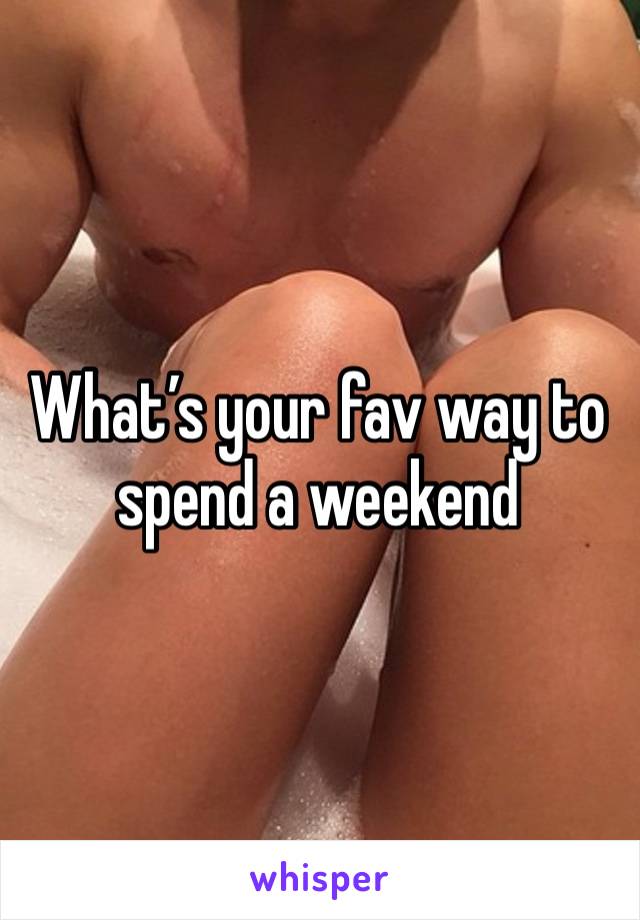 What’s your fav way to spend a weekend 