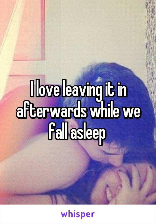 I love leaving it in afterwards while we fall asleep 