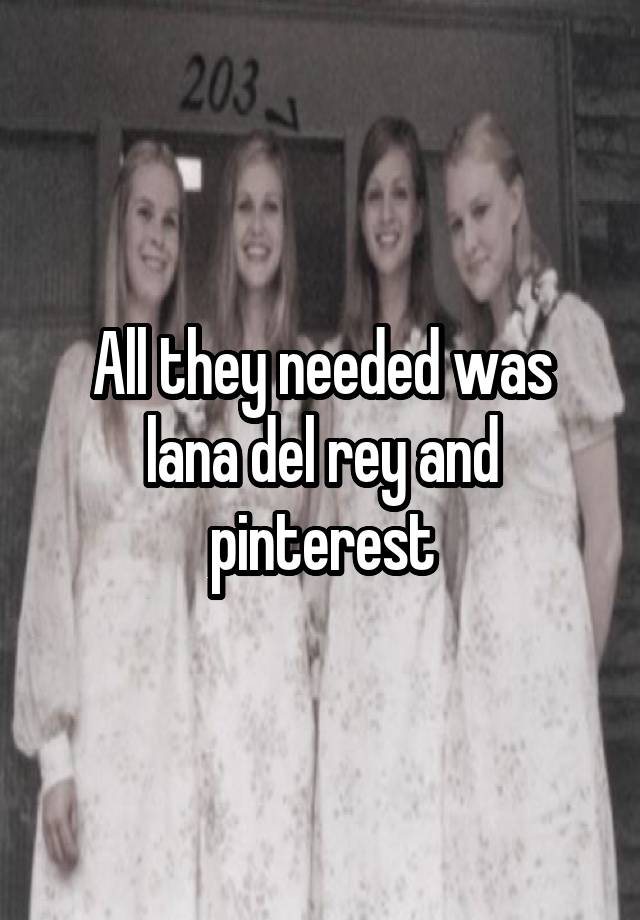 All they needed was lana del rey and pinterest