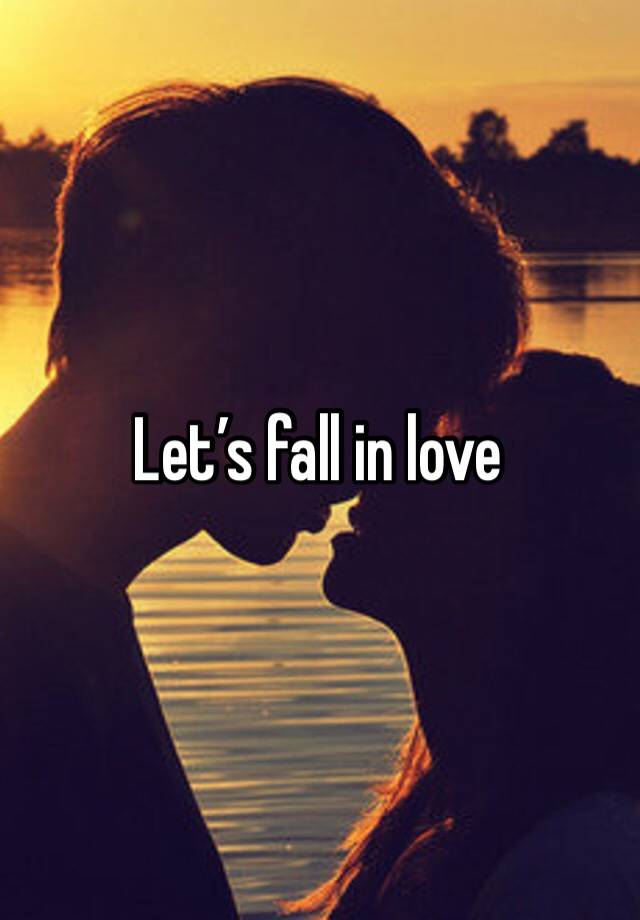 Let’s fall in love 