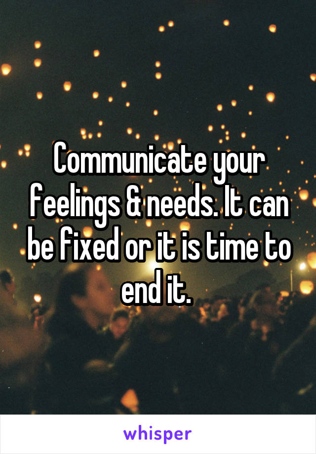 Communicate your feelings & needs. It can be fixed or it is time to end it. 