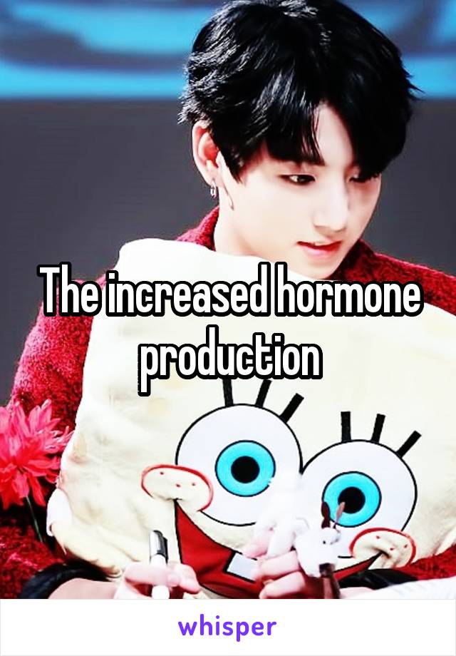 The increased hormone production