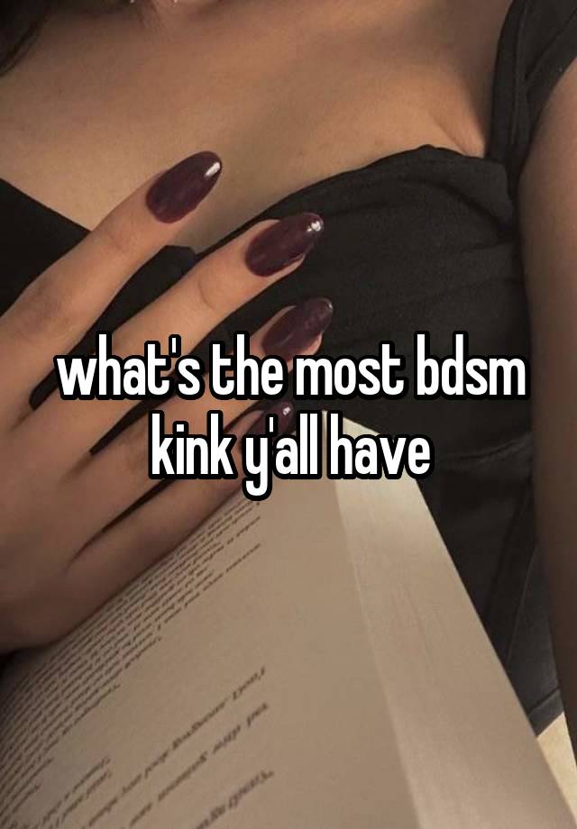 what's the most bdsm kink y'all have
