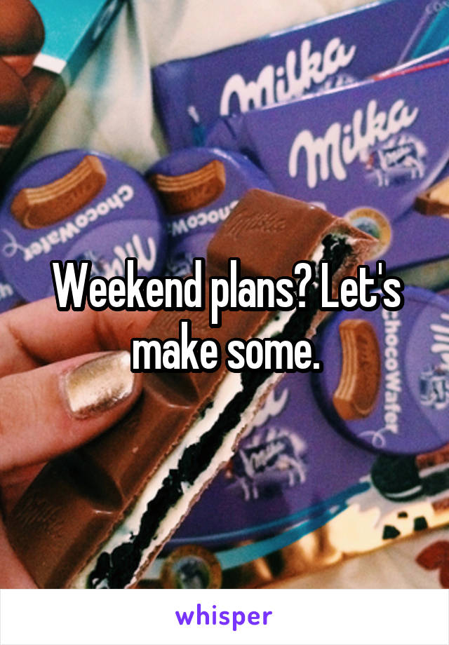 Weekend plans? Let's make some.