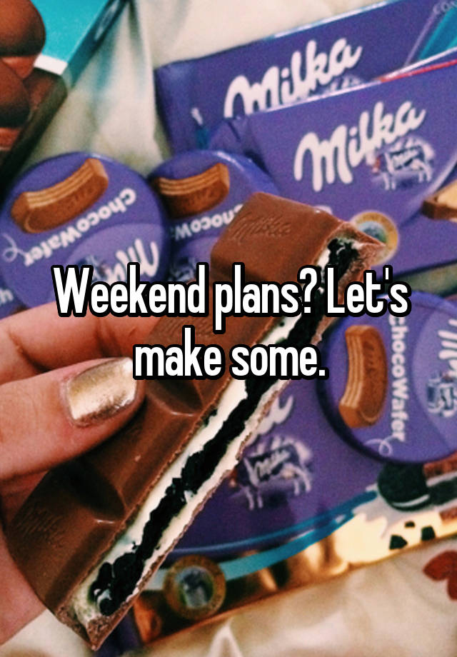 Weekend plans? Let's make some.