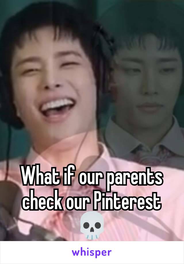 What if our parents check our Pinterest 💀