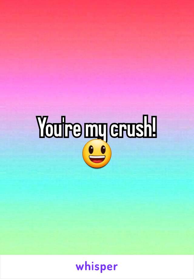 You're my crush!
😃