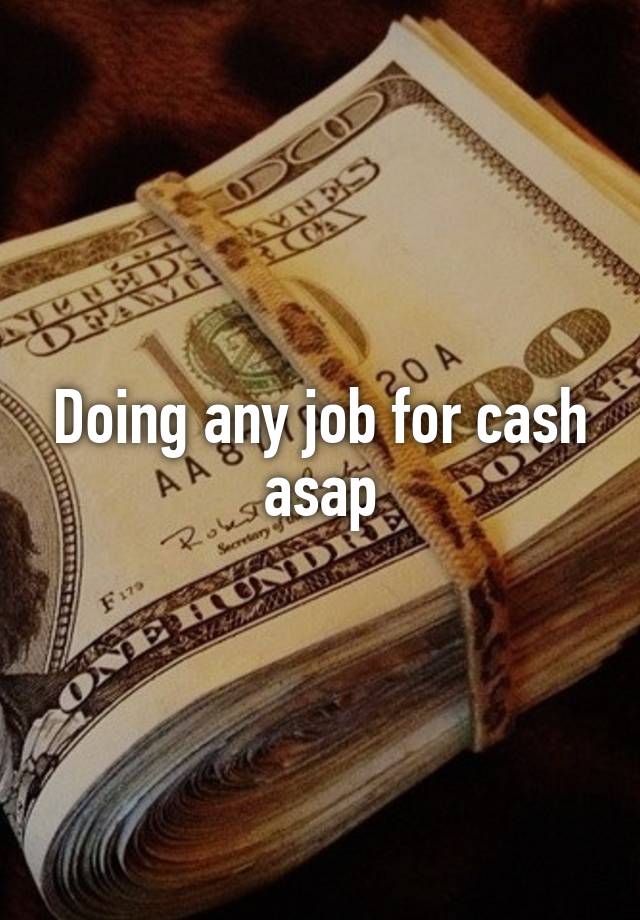 Doing any job for cash asap