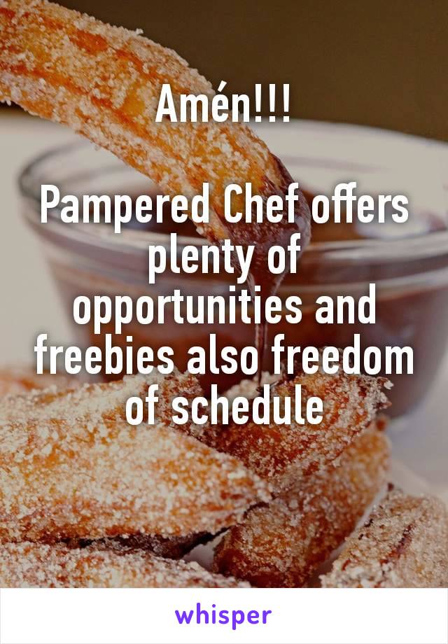 Amén!!!

Pampered Chef offers plenty of opportunities and freebies also freedom of schedule