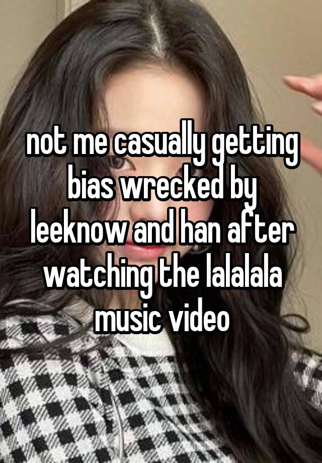 not me casually getting bias wrecked by leeknow and han after watching the lalalala music video