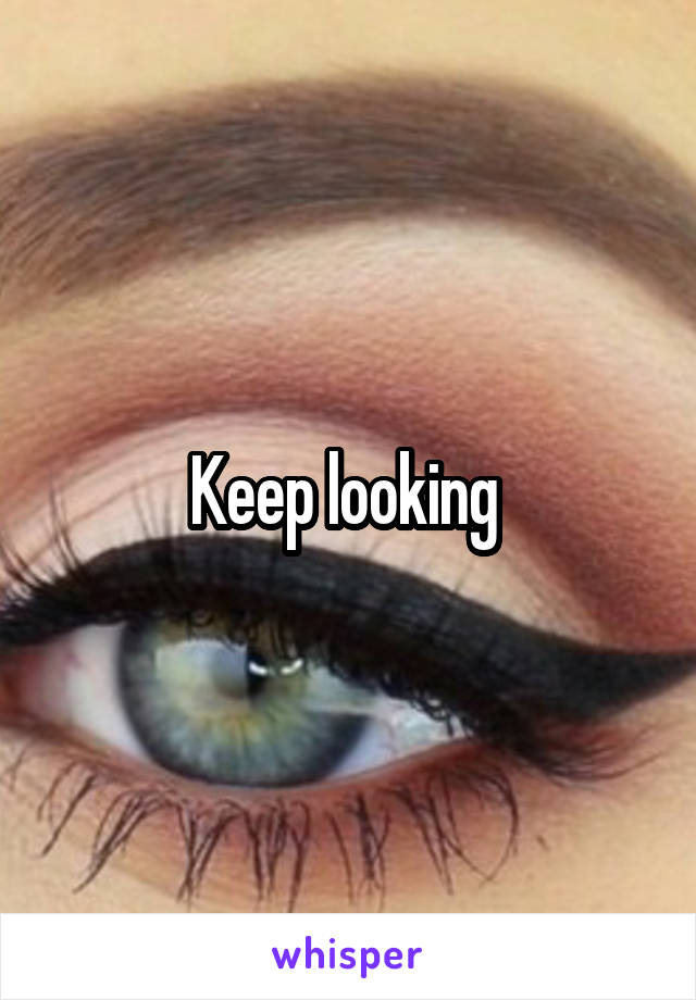 Keep looking 