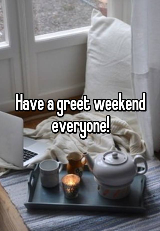 Have a greet weekend everyone!