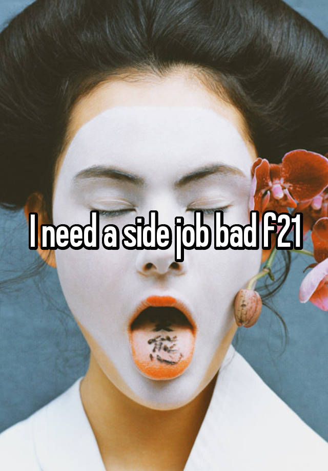 I need a side job bad f21