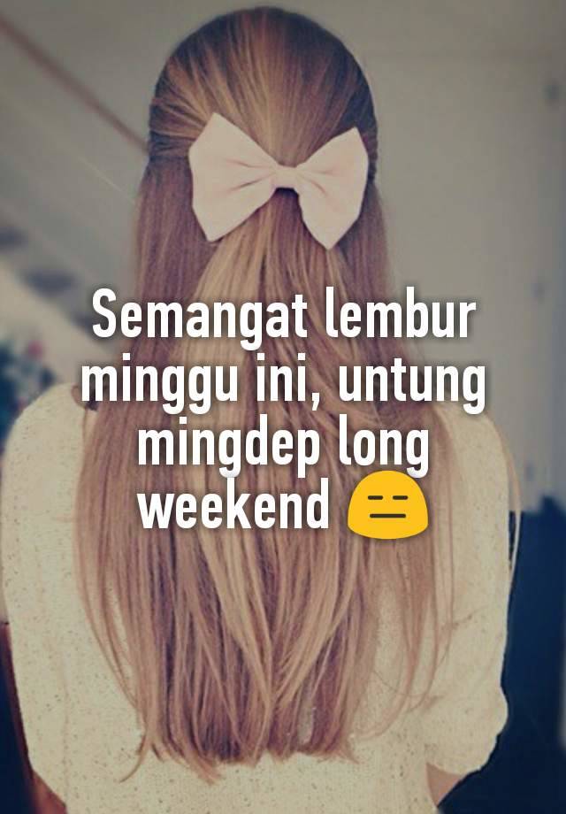 Semangat lembur minggu ini, untung mingdep long weekend 😑