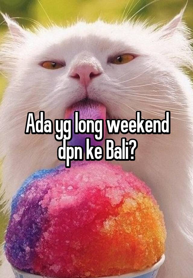 Ada yg long weekend dpn ke Bali?