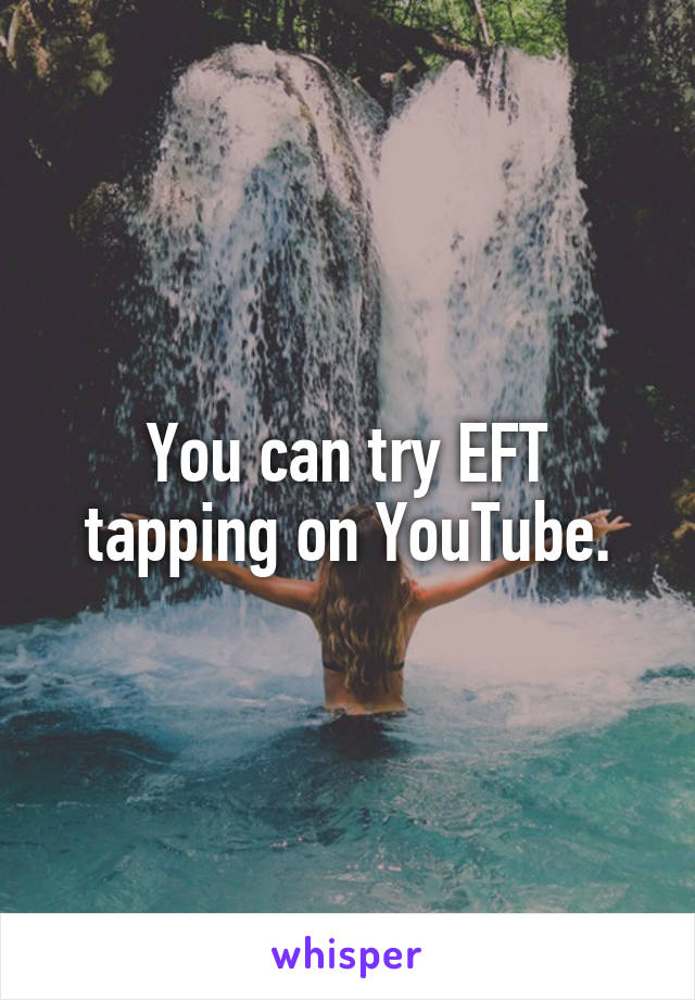 You can try EFT tapping on YouTube.