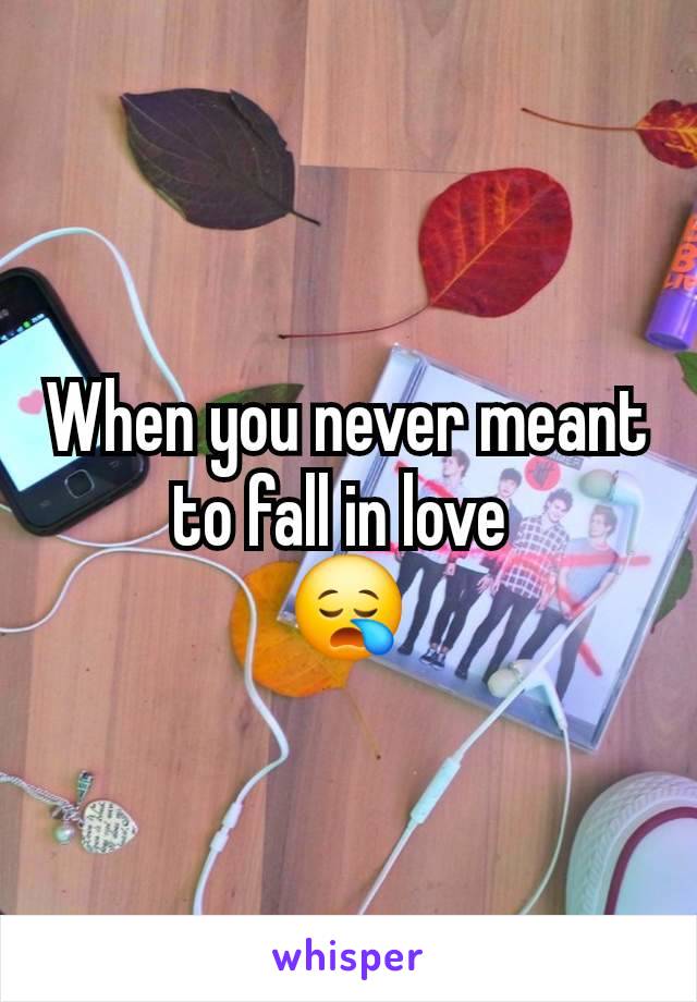 When you never meant to fall in love 
😪