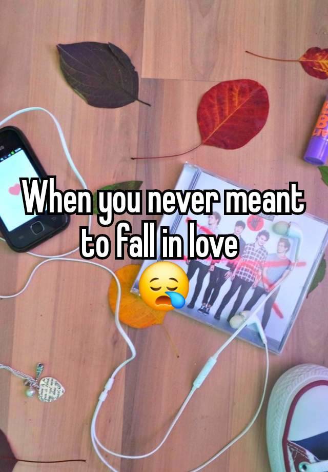 When you never meant to fall in love 
😪