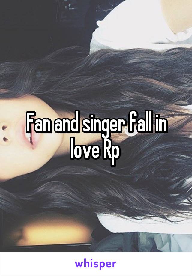 Fan and singer fall in love Rp 