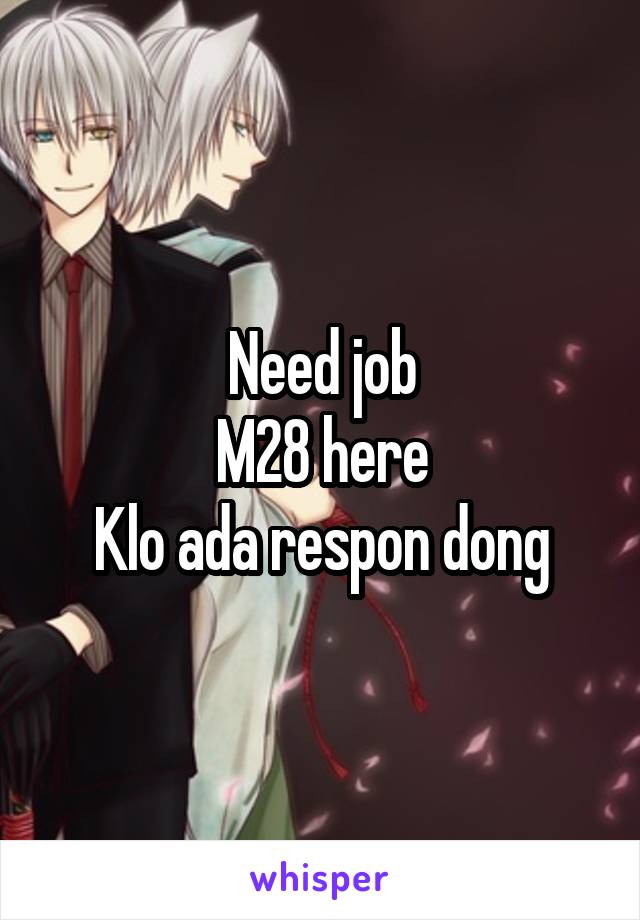 Need job
M28 here
Klo ada respon dong