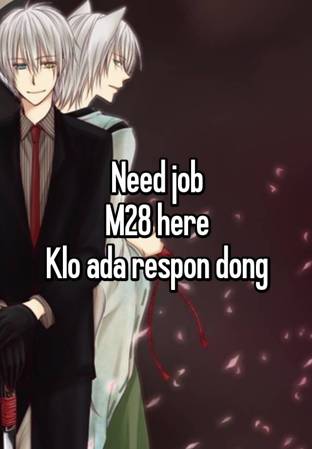 Need job
M28 here
Klo ada respon dong