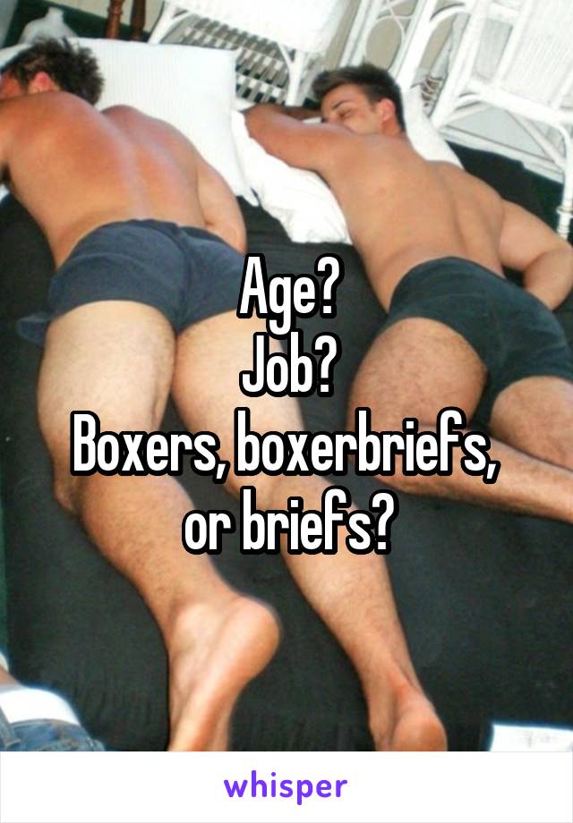 Age?
Job?
Boxers, boxerbriefs, 
or briefs?