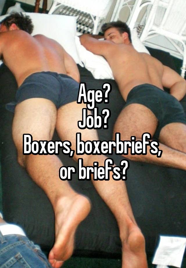 Age?
Job?
Boxers, boxerbriefs, 
or briefs?